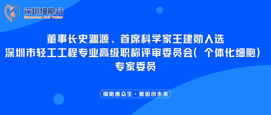 我司董事長史淵源、首席科學(xué)家王建勛入選深圳市輕工工程專業(yè)高級職稱評審委員會（個體化細胞）專家委員