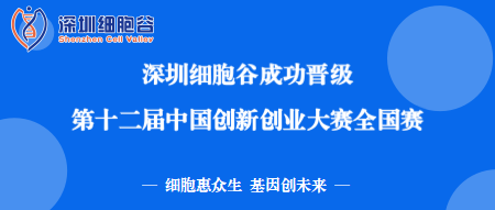 再創(chuàng)佳績！深圳細(xì)胞谷成功晉級(jí)第十二屆中國創(chuàng)新創(chuàng)業(yè)大賽全國賽