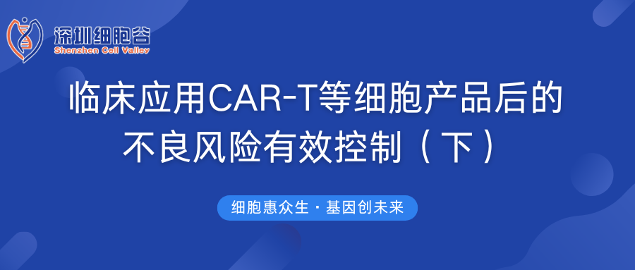 臨床應(yīng)用CAR-T等細(xì)胞產(chǎn)品后的不良風(fēng)險(xiǎn)有效控制（下）